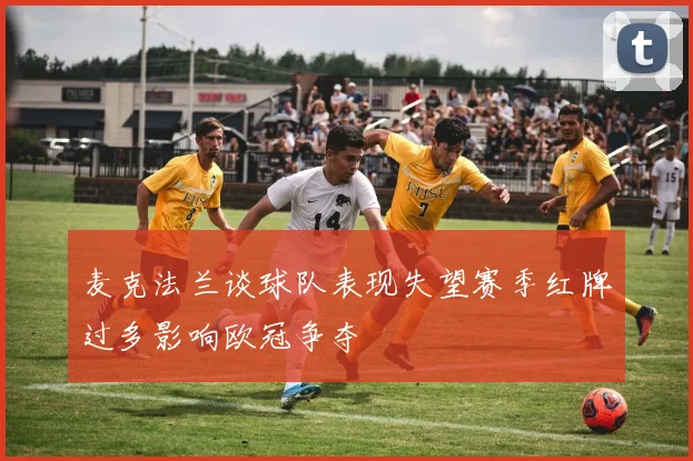 麦克法兰谈球队表现失望赛季红牌过多影响欧冠争夺
